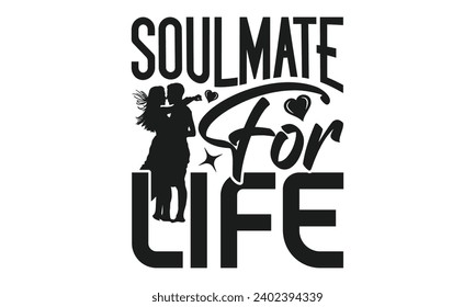 Soulmate For Life - Valentines Day T- Shirt Design,  Typography T-Shirt  Design, For Stickers, Templet, Mugs, Etc. Vector EPS 10 FILS.