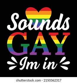 Sounds Gay Im In! Fun LGBTQ Rainbow - Equality Pride Month T-Shirt