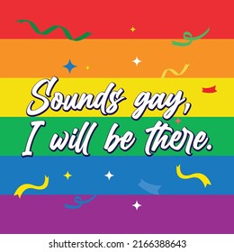 Sounds gay i will be there Pride Color Background Typography Vector Illustration Design Can Print on t-shirt Poster banners Pride month