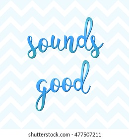 Sounds good. Handwritten lettering. Doodle handmade sketch  for design t-shirt, card, invitation, poster, brochures, notebook, album etc.