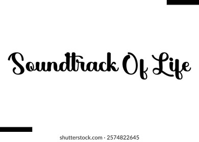 Soundtrack of life Music typographic text saying