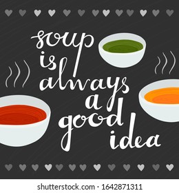 Soup is always a good idea. Nice creative white color lettering isolated on dark background. Poster for print. Decorative elements - plates with borsch, spinach and pumpkin hot soups. Hearts border