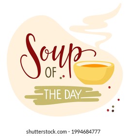 Soup of the day banner. Hand lettering poster with illustration of bowl. Chef special soup. Food concept. Lettering design for cafe, restaurant promotion, advertising, menu, market, menu, shop