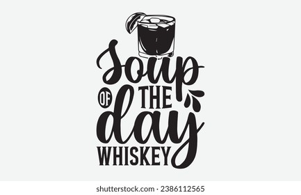 Soup Of The Day Whiskey -Alcohol T-Shirt Design, Hand Drawn Vintage Illustration With Lettering And Decoration Elements, Prints For Hoodie, Posters, Notebook Covers.