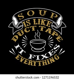 Soup Is like duct tape it fixes everything. Funny food Quote