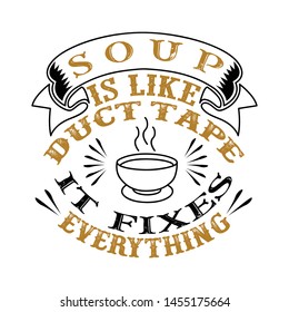 Soup Is like duct tape it fixes everything. Funny food Quote good for print