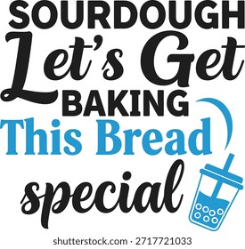 Sourdough Let's Get Baking This Bread special typography vector design black blue graphic on transparent background for baker t-shirt apparel sticker merchandise print creative