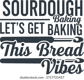 Sourdough Let's Get Baking This Bread vibes typography vector design black white graphic for t-shirt apparel sticker food merchandise print creative layout cut file