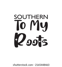 southern to my roots  letter quote