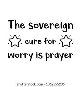 The sovereign cure for worry is prayer. Vector Quote