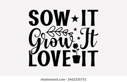 Sow It Grow It Love It - Diseño De Camiseta De Jardinería, Ilustración Con Letras A Mano Y, Texto De Tipografía De Plantilla De Tarjetas De Felicitación. EPS 10