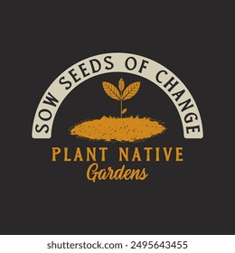 Sow seeds of change plant native garden. Compost design. Compost plant typography t shirt design. Compost poster