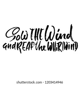 Sow the wind and whirlwind. Hand drawn dry brush lettering. Ink illustration. Modern calligraphy phrase. Vector illustration.