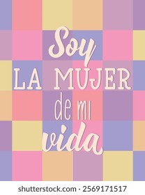 Soy la mujer de mi vida. Translation from Spanish - I am the woman of my life. Perfect design for greeting cards, posters and social media. Spanish Lettering.