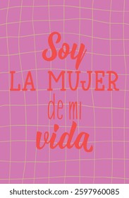 Soy la mujer de mi vida. Translation from Spanish - I am the woman of my life. Perfect design for greeting cards, posters and social media. Spanish Lettering.