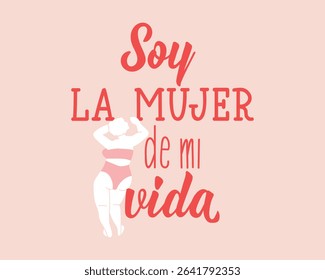 Soy la mujer de mi vida. Translation from Spanish - I am the woman of my life. Perfect design for greeting cards, posters and social media. Spanish Lettering.