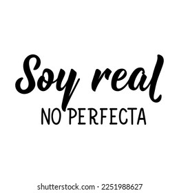 Soy real no perfecta. Spanish lettering. Translation from Spanish - I am real not perfect. Element for flyers, banner and posters. Modern calligraphy