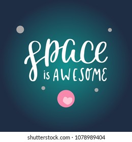 Space is awesome. Hand written lettering inscription positive quote, calligraphy vector illustration. Text sign slogan design for quote poster, greeting card, print, cool badge