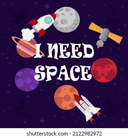 Space banner. Planets, spaceships, shuttles, rockets, stars, space nebula, moon, mars, jupiter, saturn. In the middle there is an inscription in cartoon style I need space. Vector illustration. 