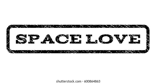 Space Love watermark stamp. Text caption inside rounded rectangle frame with grunge design style. Rubber seal stamp with unclean texture. Vector black ink imprint on a white background.