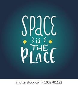 Space is the place. Hand written lettering inscription positive quote, calligraphy vector illustration. Text sign slogan design for quote poster, greeting card, print, cool badge