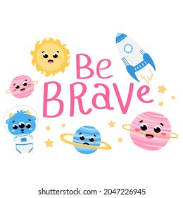 Space poster with be brave hand drawn lettring with cute planets, monster astronauts, flying spaceships isolated on white background for kids t-shirt designs, posters and cards