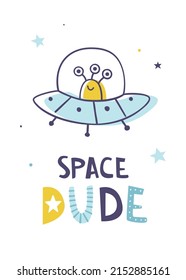 Space print with doodle alien flying in the ufo. Cute baby cosmic poster with lettering - Space dude.