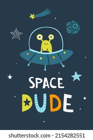 Space print with doodle alien flying in the ufo. Cute baby cosmic poster with lettering - Space dude. Wall art for nursery.