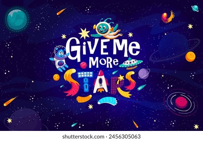 Space quote, give me more stars on starry galaxy landscape background. Space quote vector typography with cute alien astronauts characters, cartoon rocket, satellite and UFO, planets, stars, asteroids