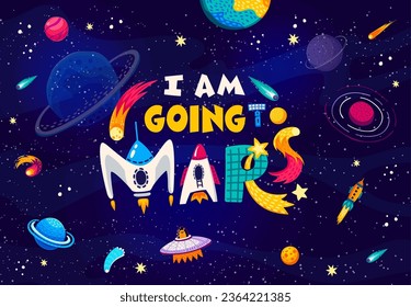 Space quote. I am going to Mars words in starry galaxy, vector poster. Alien space UFO, spaceship and satellite on fantasy galaxy background with planets, comets, asteroids and inspiration phrase