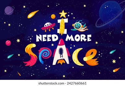 Space quote. I need more space vector typography with cartoon cute alien astronaut character, planets, rocket and stars on galaxy universe background. Funny slogan of kids education and astronomy