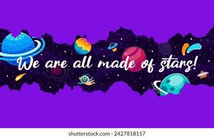 Space quote, we are all made of stars. Astronomy research, space travel or universe discovery cartoon vector print. Cosmos exploration phase typography or saying banner with alien, planets and stars