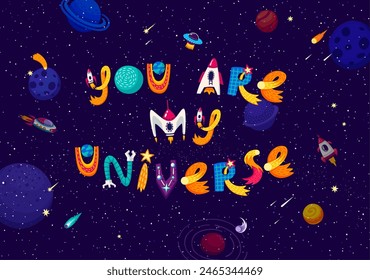 Space quote you are my universe, galaxy planets and stars vector typography, t-shirt print or poster. Romantic love and astronomy science slogan on starry galaxy landscape with cartoon rockets and UFO