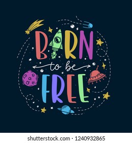 Space theme doodle slogan. Born to be free. Trendy colorful hand drawn graphics for kids apparel design, prints, decoration needs. Vector cartoon style illustration.