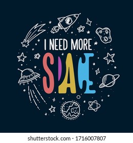 Space theme doodle slogan. I need some space. Trendy colorful hand drawn graphics for kids apparel design, prints, decoration needs. Vector cartoon style illustration.