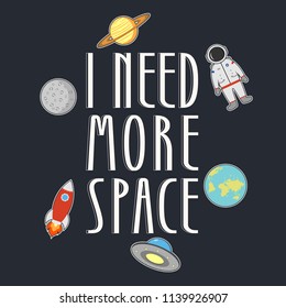 Space t-shirt typography with slogan - i need more space. Cosmic apparel print. Vector illustration.