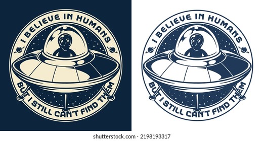 Space UFO monochrome vintage sticker with alien on round spaceship among stars and text I believe in humans vector illustration