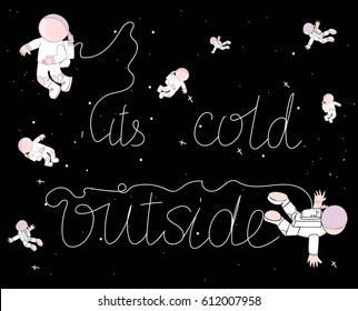 spacemen are flying in outer space with inscription "it's cold outside"
