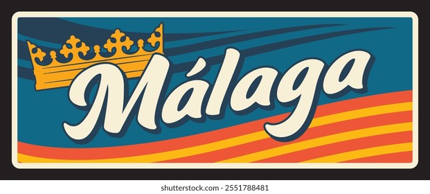 Spain Malaga metal plate and tin sign, vector retro plaque with royal crown. Spain welcome road sign of Spanish community and region emblem flag with city tagline, vintage car number