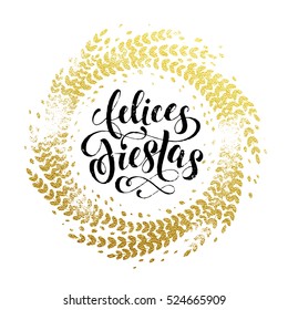 Spanish Happy Holidays Felices Fiestas gold greeting card. Golden sparkling decoration leaf wreath ornament of circle of and text calligraphy lettering. Festive vector Christmas background