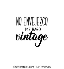 Spanish lettering. Translation from Spanish - I don't get old, I go vintage. Element for flyers, banner, t-shirt and posters. Modern calligraphy