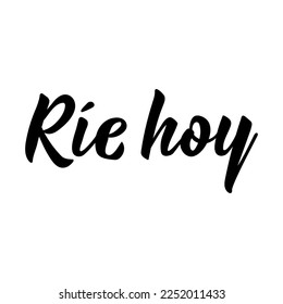 Spanish lettering. Translation from Spanish - Laugh today. Element for flyers, banner and posters. Modern calligraphy