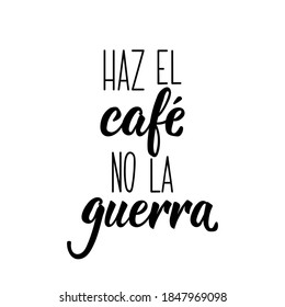 Spanish lettering. Translation from Spanish - Make coffee not war. Element for flyers, banner, t-shirt and posters. Modern calligraphy