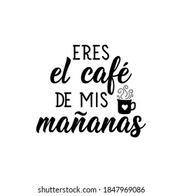 Spanish lettering. Translation from Spanish - You are the coffee of my mornings. Element for flyers, banner, t-shirt and posters. Modern calligraphy