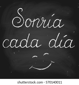 Spanish phrase chalk chalkboard blackboard lettering handwriting smile every day handwritten text in chalk style, vector. Chalk on a blackboard.
