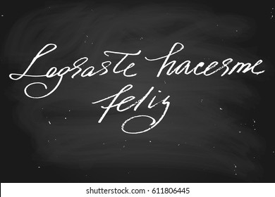 Spanish phrase chalk chalkboard blackboard calligraphy lograste hacerme feliz you've made me happy in Spanish handwritten text, chalk on a blackboard, vector. Each word is on the separate layer