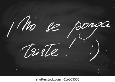 Spanish phrase chalk chalkboard blackboard handwriting calligraphy don't be sad handwritten text vector. Each word is on the separate layer