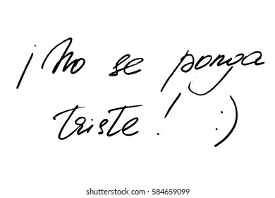 Spanish phrase motivational handwriting calligraphy no se ponga triste! Spanish phrase Don't be sad. Handwritten black text on white background, vector. Each word is on the separate layer