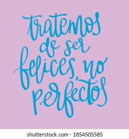 spanish sentence. Motivational quote that says: TRATEMOS DE SER FELICES, NO PERFECTOS (try to be happy, not perfect). Sky Blue and pink poster. printable hand drawn design. Hand lettering. mother 