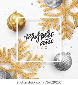 Spanish text Prospero ano Nuevo. Christmas background with shining gold snowflakes and glowing bright balls. Holiday frame with xmas ornaments